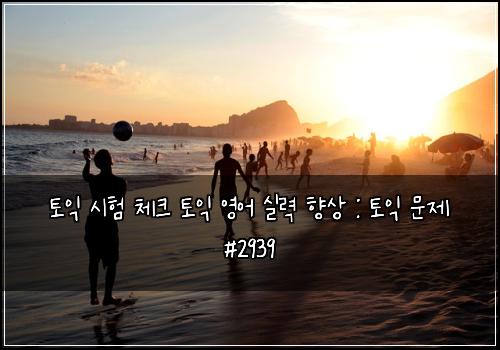 토익 시험 체크 토익 영어 실력 향상 : 토익 문제 #2939