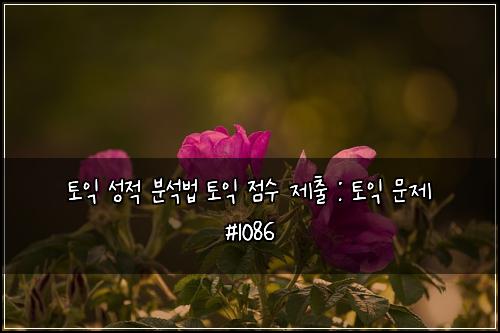 토익 성적 분석법 토익 점수 제출 : 토익 문제 #1086