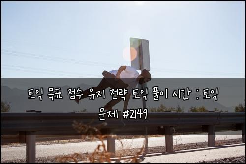 토익 목표 점수 유지 전략 토익 풀이 시간 : 토익 문제 #2149