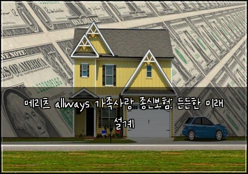 메리츠 allways 가족사랑 종신보험: 든든한 미래 설계