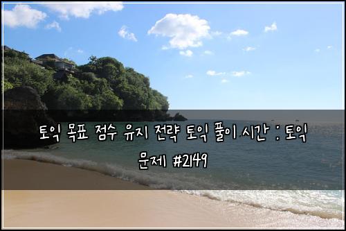 토익 목표 점수 유지 전략 토익 풀이 시간 : 토익 문제 #2149