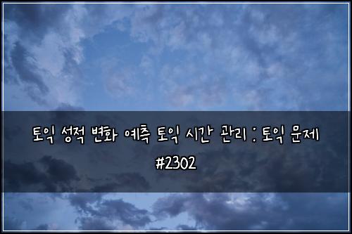 토익 성적 변화 예측 토익 시간 관리 : 토익 문제 #2302