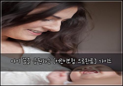 아이 꿈을 응원하는 [어린이보험 으로완료] 가이드