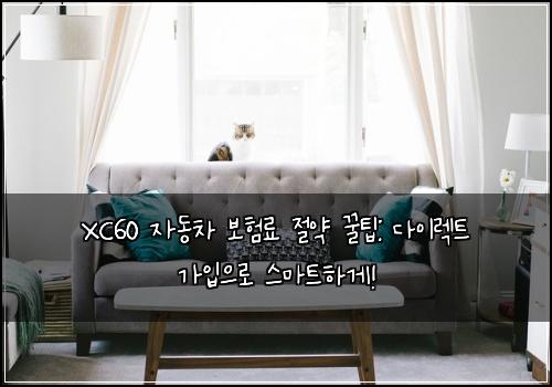 XC60 자동차 보험료 절약 꿀팁: 다이렉트 가입으로 스마트하게!
