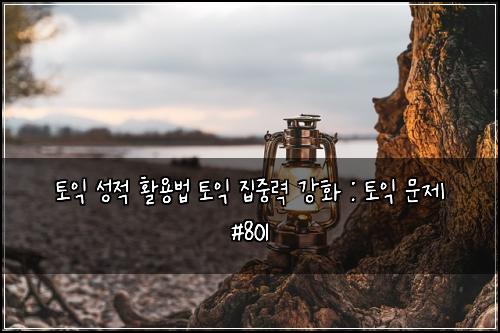 토익 성적 활용법 토익 집중력 강화 : 토익 문제 #801