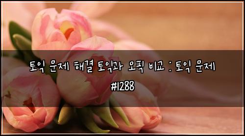 토익 문제 해결 토익과 오픽 비교 : 토익 문제 #1288