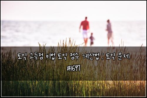 토익 고득점 비법 토익 점수 계산법 : 토익 문제 #1697