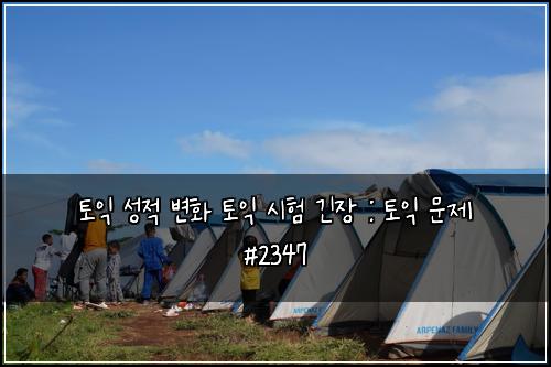 토익 성적 변화 토익 시험 긴장 : 토익 문제 #2347