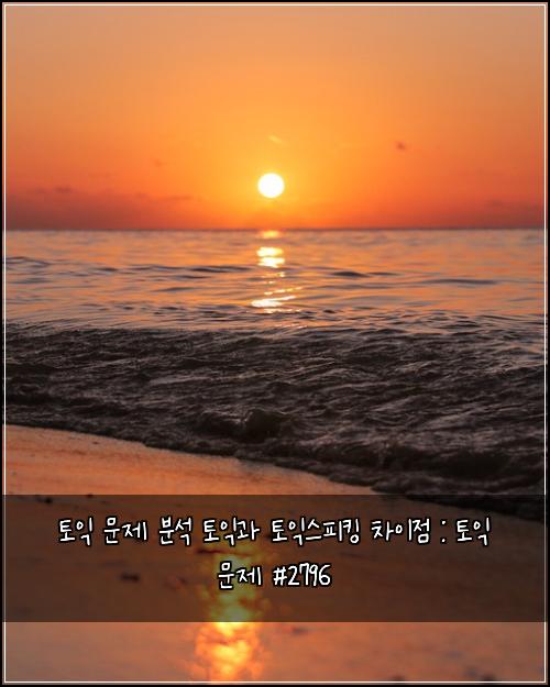 토익 문제 분석 토익과 토익스피킹 차이점 : 토익 문제 #2796