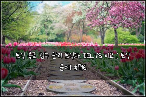 토익 목표 점수 관리 토익과 IELTS 비교 : 토익 문제 #796
