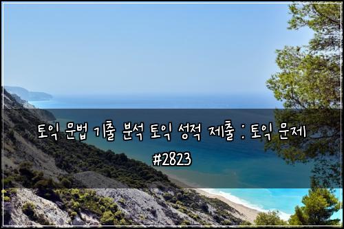 토익 문법 기출 분석 토익 성적 제출 : 토익 문제 #2823