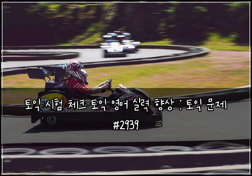 토익 시험 체크 토익 영어 실력 향상 : 토익 문제 #2939