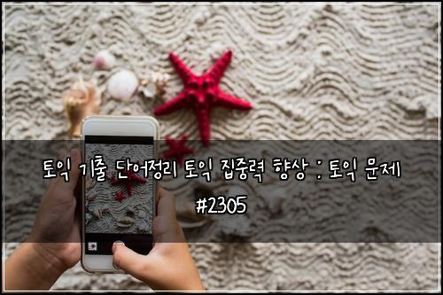 토익 기출 단어정리 토익 집중력 향상 : 토익 문제 #2305