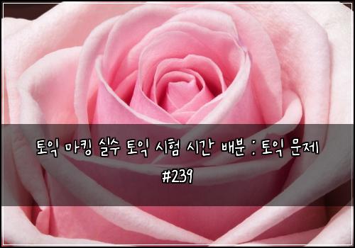ํ ์ต ๋งํน ์ค์ ํ ์ต ์ํ ์๊ฐ ๋ฐฐ๋ถ : ํ ์ต ๋ฌธ์ #239