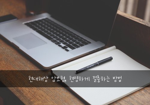 현대해상 암보험, 현명하게 절충하는 방법