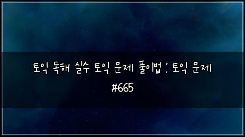 토익 독해 실수 토익 문제 풀이법 : 토익 문제 #665