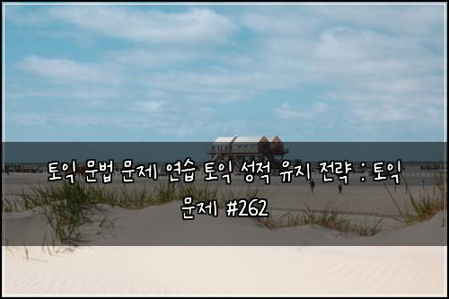 토익 문법 문제 연습 토익 성적 유지 전략 : 토익 문제 #262