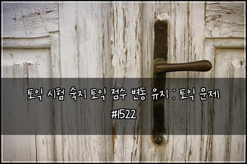 토익 시험 숙지 토익 점수 변동 유지 : 토익 문제 #1522