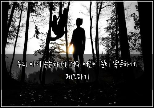 우리 아이 든든하게! MG 어린이 실비 똑똑하게 체크하기