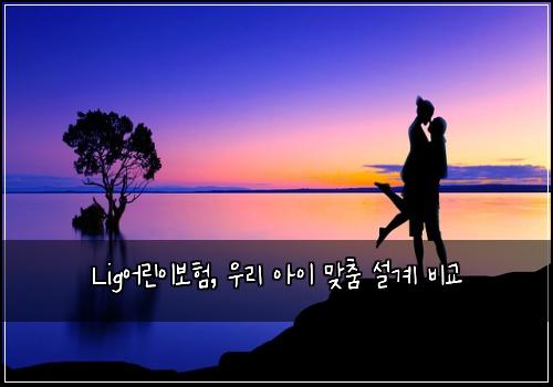 Lig어린이보험, 우리 아이 맞춤 설계 비교