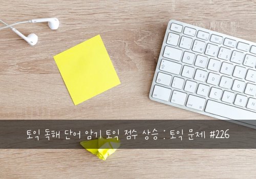 토익 독해 단어 암기 토익 점수 상승 : 토익 문제 #226
