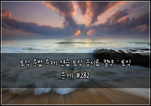 토익 문법 문제 연습 토익 응시료 절약 : 토익 문제 #282