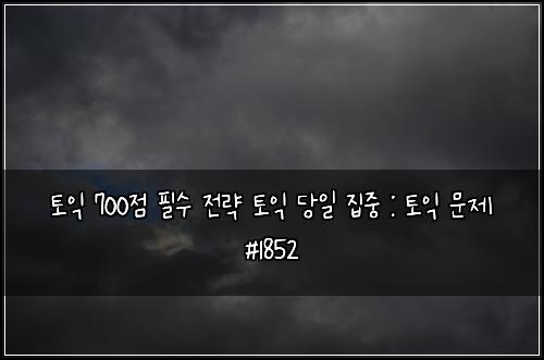 ํ ์ต 700์ ํ์ ์ ๋ต ํ ์ต ๋น์ผ ์ง์ค : ํ ์ต ๋ฌธ์ #1852