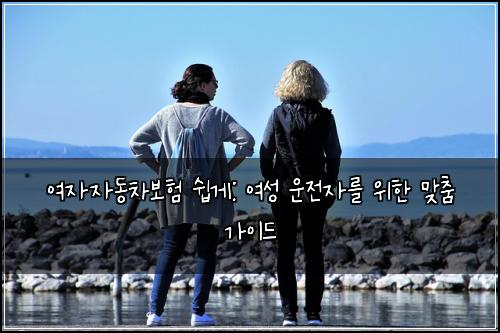  여자자동차보험 쉽게: 여성 운전자를 위한 맞춤 가이드