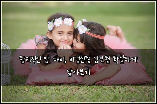  합리적인 암 대비, 비갱신형 암보험 확실하게 알아보기