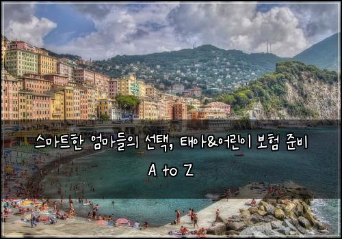  스마트한 엄마들의 선택, 태아&어린이 보험 준비 A to Z