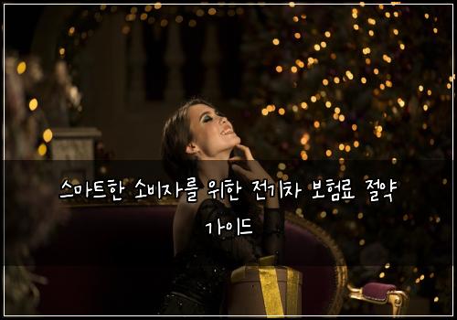 스마트한 소비자를 위한 전기차 보험료 절약 가이드