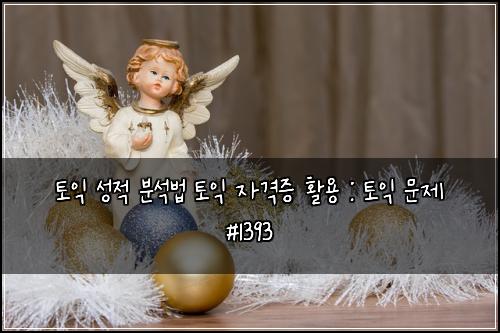 토익 성적 분석법 토익 자격증 활용 : 토익 문제 #1393