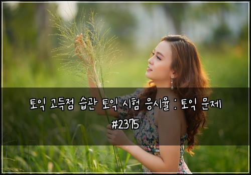 토익 고득점 습관 토익 시험 응시율 : 토익 문제 #2375