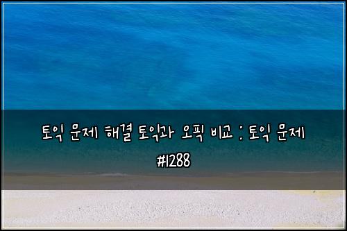 토익 문제 해결 토익과 오픽 비교 : 토익 문제 #1288