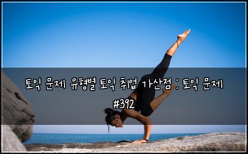 토익 문제 유형별 토익 취업 가산점 : 토익 문제 #392