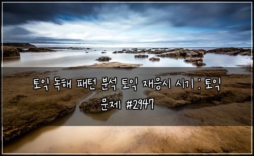 토익 독해 패턴 분석 토익 재응시 시기 : 토익 문제 #2947