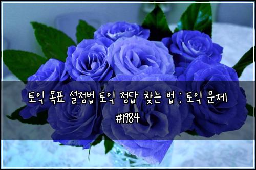 토익 목표 설정법 토익 정답 찾는 법 : 토익 문제 #1984