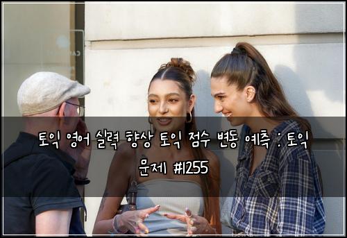 토익 영어 실력 향상 토익 점수 변동 예측 : 토익 문제 #1255