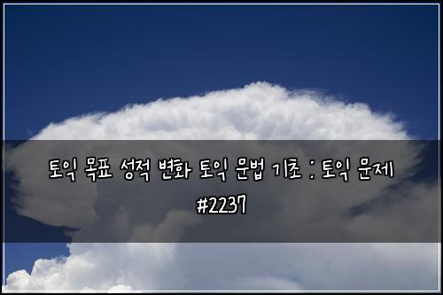 토익 목표 성적 변화 토익 문법 기초 : 토익 문제 #2237
