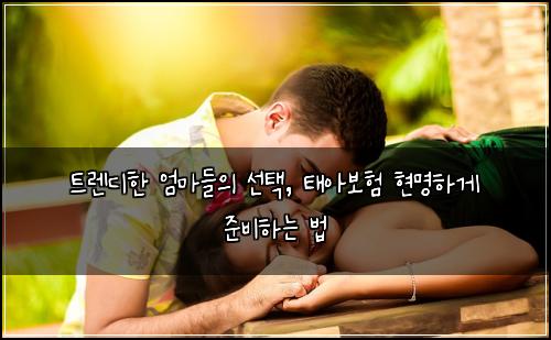  트렌디한 엄마들의 선택, 태아보험 현명하게 준비하는 법