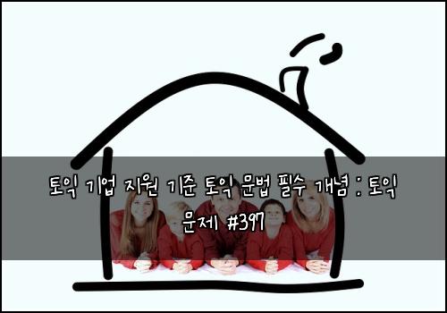 토익 기업 지원 기준 토익 문법 필수 개념 : 토익 문제 #397