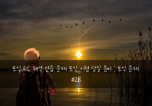 토익 RC 해석 연습 문제 토익 시험 당일 준비 : 토익 문제 #218