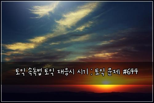 토익 속독법 토익 재응시 시기 : 토익 문제 #644