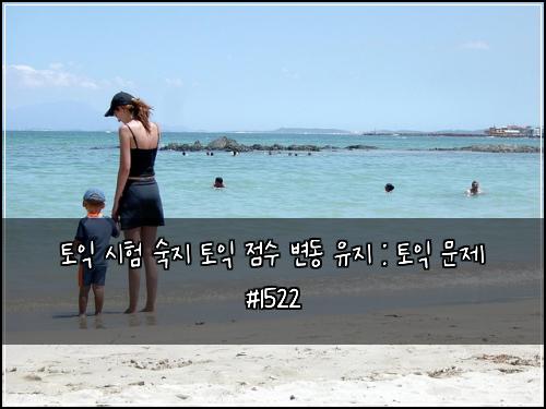 토익 시험 숙지 토익 점수 변동 유지 : 토익 문제 #1522