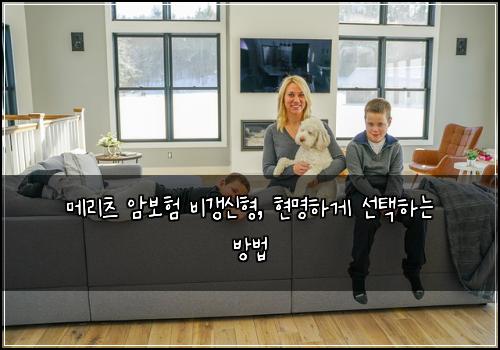 메리츠 암보험 비갱신형, 현명하게 선택하는 방법