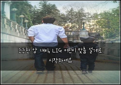  든든한 암 대비, LIG 어린이 맞춤 설계로 시작하세요