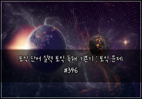 토익 단어 실력 토익 독해 기본기 : 토익 문제 #346