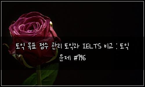토익 목표 점수 관리 토익과 IELTS 비교 : 토익 문제 #796