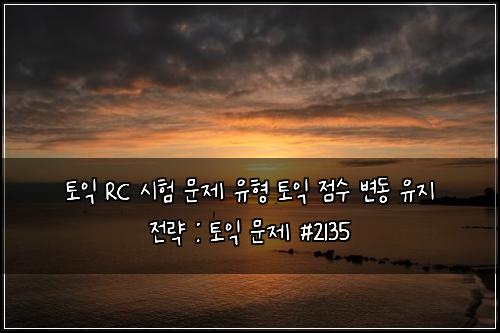 토익 RC 시험 문제 유형 토익 점수 변동 유지 전략 : 토익 문제 #2135