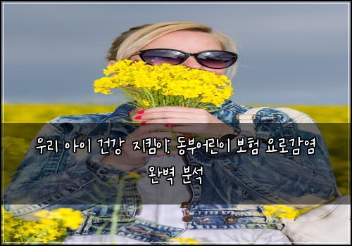  우리 아이 건강 지킴이: 동부어린이 보험 요로감염 완벽 분석